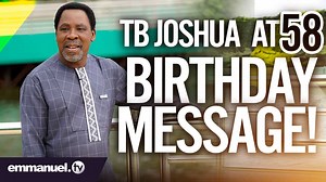 TB JOSHUA AT 58: Birthday Message!