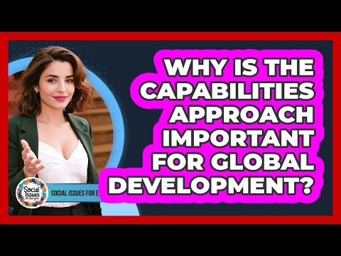 Why Is The Capabilities Approach Important For Global Development?