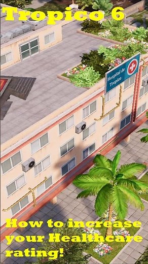 How to increase your Healthcare Rating on Tropico 6!