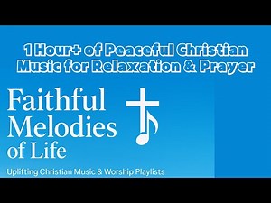 1 Hour of Peaceful Christian Music for Relaxation & Prayer | Faithful Melodies of Life