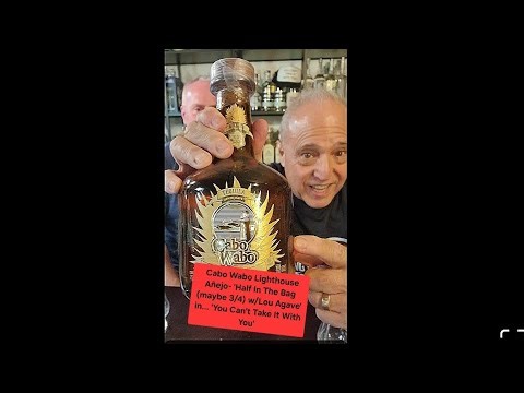 Cabo Wabo Lighthouse Añejo- 'Half In The Bag(maybe 3/4)w/Lou Agave' in..'You Can't Take It With You'