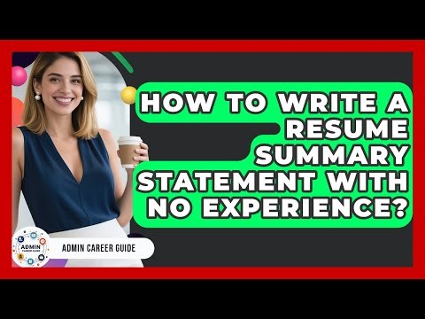 How To Write A Resume Summary Statement With No Experience? - Admin Career Guide