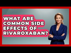 What Are Common Side Effects Of Rivaroxaban? - First Response Medicine