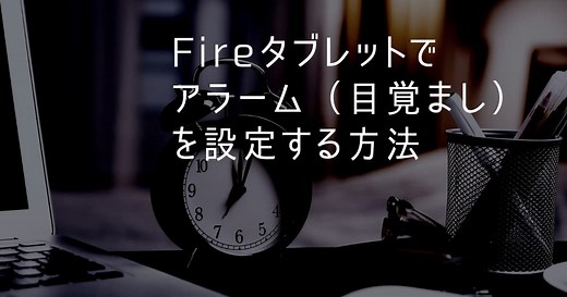 Fireタブレットでアラームを設定する方法