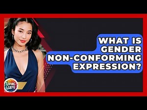 What Is Gender Non-conforming Expression? - Living LGBTQ