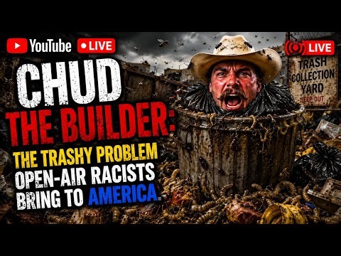 Chud the Builder: The Trashy Problem Open-Air Racists Bring to America. 📱