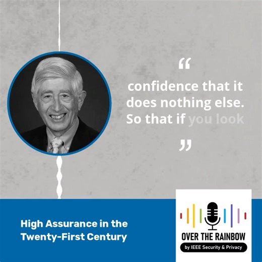62 reactions | What does “high assurance” really mean in terms of software security? Is it something that’s truly attainable? #IEEE Life Fellow Roger Schell spoke with IEEE Computer Society's “Over the Rainbow” podcast to explain this concept and more. Listen to the full episode here: https://bit.ly/3BYhmGL | IEEE | Facebook