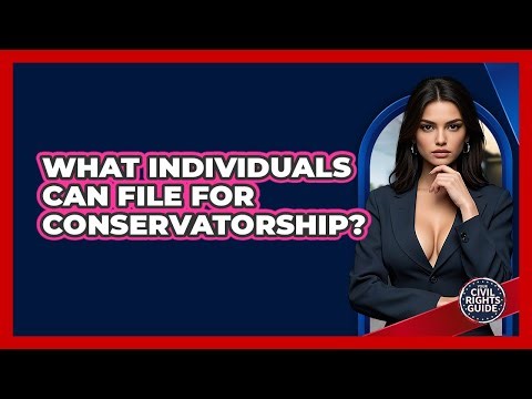 What Individuals Can File for Conservatorship?