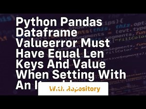 Python Pandas Dataframe ValueError Must have equal len keys and value when setting with an iterable