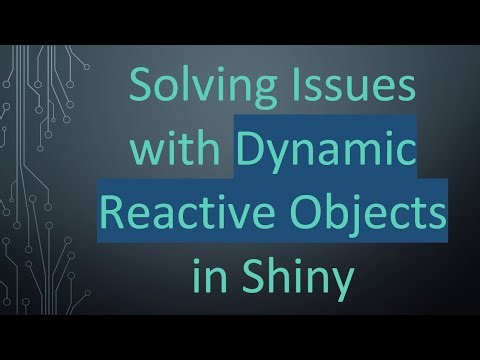 Solving Issues with Dynamic Reactive Objects in Shiny
