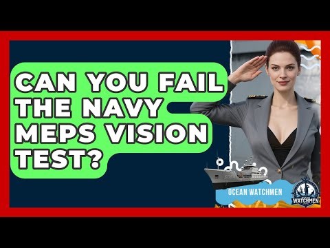 Can You Fail The Navy MEPS Vision Test? - Ocean Watchmen