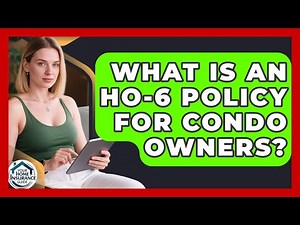 What Is An HO-6 Policy For Condo Owners? - Your Home Insurance Guide