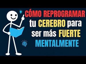 Cómo REPROGRAMAR tu CEREBRO para Ser Más FUERTE Mentalmente