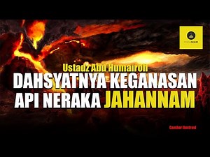Dahsyatnya Keganasan Api Neraka Jahannam - Ustadz Abu Humairoh
