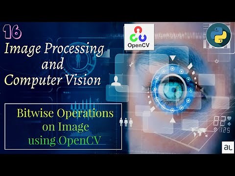 Lecture 16 - Bitwise Operations (bitwise AND, OR, NOT and XOR) | Image Processing and OpenCV