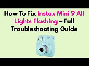 How To Fix Instax Mini 9 All Lights Flashing – Full Troubleshooting Guide