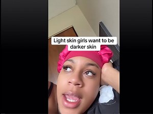 Woman says Light Skinned Girls Wish They Were Dark Skinned.