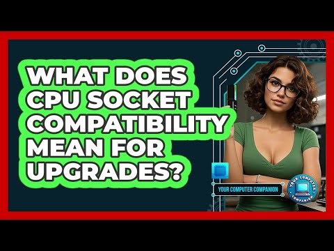 What Does CPU Socket Compatibility Mean For Upgrades? - Your Computer Companion