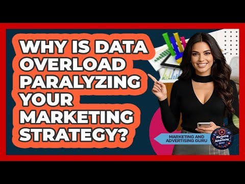 Why Is Data Overload Paralyzing Your Marketing Strategy? - Marketing and Advertising Guru