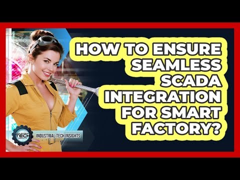 How To Ensure Seamless SCADA Integration For Smart Factory?