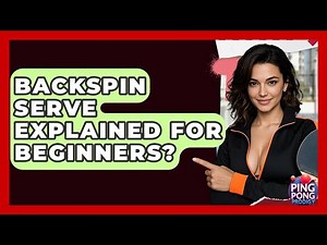 Backspin Serve Explained For Beginners? - Ping Pong Prodigy