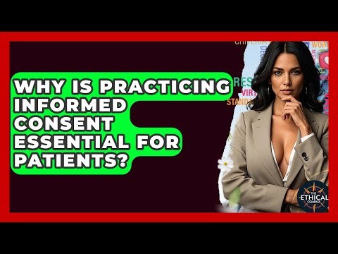 Why Is Practicing Informed Consent Essential For Patients? - The Ethical Compass