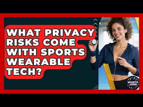 What Privacy Risks Come With Sports Wearable Tech? - Sports Jobs