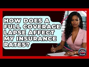 How Does A Full Coverage Lapse Affect My Insurance Rates? - Auto Coverage Explained