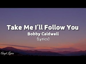 Take Me I'll Follow You Bobby Caldwell | Angel Lyrics