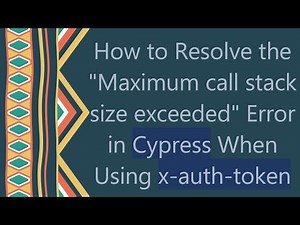 How to Resolve the "Maximum call stack size exceeded" Error in Cypress When Using x-auth-token