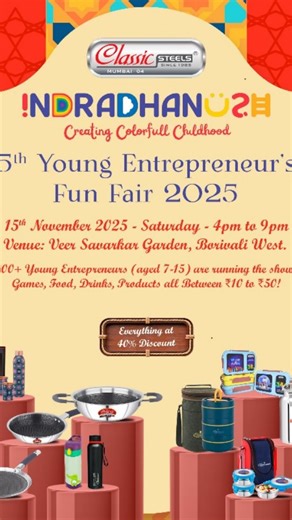 Get ready for the most colorful day of the year! 🌈✨ Join us for the 5th Young Entrepreneur's Fun Fair 2025 by Classic Steels! Watch 200 young minds (aged 7-15) run the show, offering everything from amazing games and delicious food to unique products. 🗓️ Date: 15th November 2025 (Saturday) 🕓 Time: 4 PM to 9 PM 📍 Venue: Veer Savarkar Garden, Borivali West. Plus, don't miss out on special deals on Classic Steels products! 🎁 Everything at 40% Discount! Come support our future entrepreneurs and
