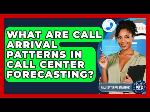 What Are Call Arrival Patterns In Call Center Forecasting? - Call Center Pro Strategies