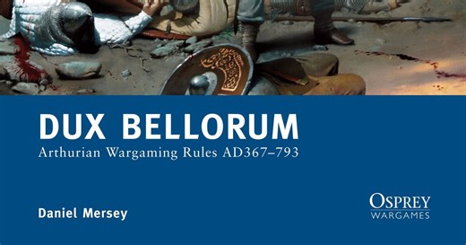 Dux Bellorum: Arthurian Wargaming Rules AD367-793