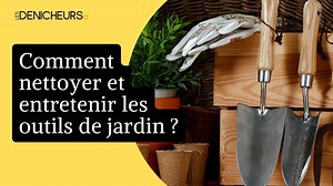 Comment nettoyer et entretenir les outils de jardin?
