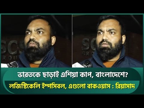 বাংলাদেশকে বাদ দিয়ে বিশ্বকাপ করলে এশিয়া কাপ হবে ভারতকে ছাড়া, হিসাব সমান : রিয়াসাদ | Riasad
