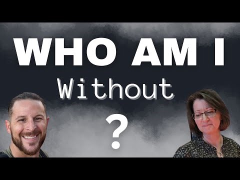 Who Am I Without?