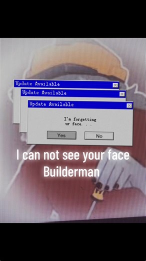I can not see your face Builderman