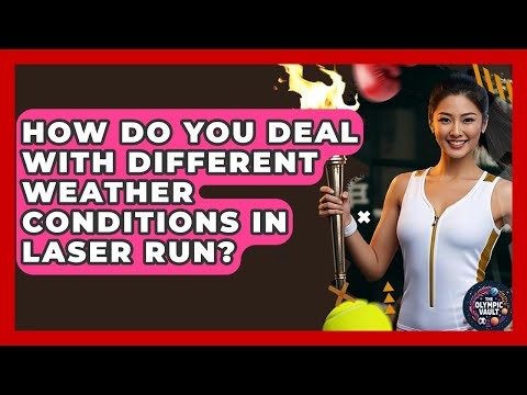 How Do You Deal With Different Weather Conditions In Laser Run? - The Olympic Vault