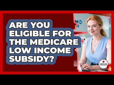 Are You Eligible For The Medicare Low Income Subsidy? - Medicare Made Simple Guide