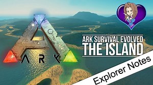 Ark Survival Evolved | The Island | Explorer Notes