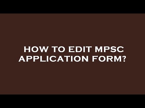 How to edit mpsc application form?