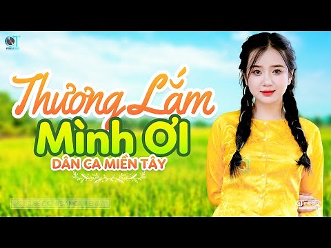 Thương Lắm Mình Ơi - LK Dân Ca Miền Tây 2024, Nhạc Trữ Tình Quê Hương Chọn Lọc - Dân Ca Miền Tây