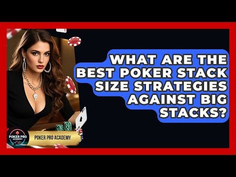 What Are The Best Poker Stack Size Strategies Against Big Stacks? - Poker Pro Academy