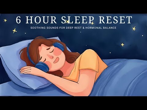 6-Hour Sleep Reset: Soothing Sounds for Deep Rest & Hormonal Balance 🌙💤