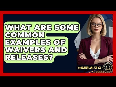 What Are Some Common Examples Of Waivers And Releases? - Consumer Laws For You
