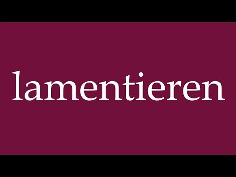 How to Pronounce ''lamentieren'' (lament) Correctly in German