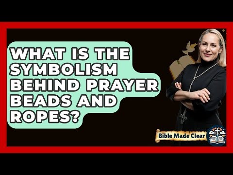 What Is The Symbolism Behind Prayer Beads And Ropes? - BibleMadeClear.com