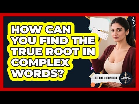 How Can You Find The True Root In Complex Words? - The Daily Definition
