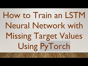 How to Train an LSTM Neural Network with Missing Target Values Using PyTorch
