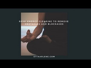 Reiki Energy Clearing To Remove Obstacles And Blockages
